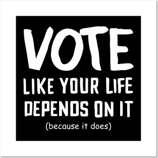 Vote Like Your Life Depends On It Posters and Art